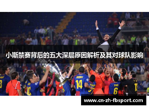 小斯禁赛背后的五大深层原因解析及其对球队影响