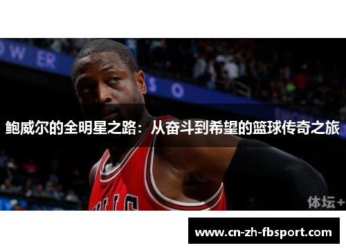 鲍威尔的全明星之路:从奋斗到希望的篮球传奇之旅 鲍威尔的全明星之路:从奋斗到希望的篮球传奇之旅
