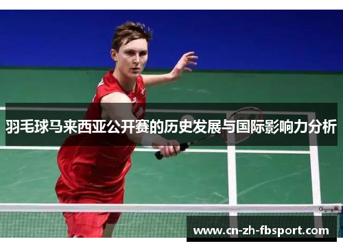 羽毛球马来西亚公开赛的历史发展与国际影响力分析