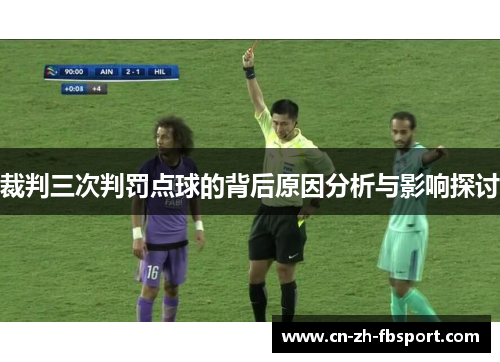 裁判三次判罚点球的背后原因分析与影响探讨 裁判三次判罚点球的背后原因分析与影响探讨