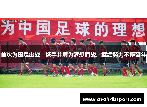 首次为国足出战，携手并肩为梦想而战，继续努力不懈奋斗