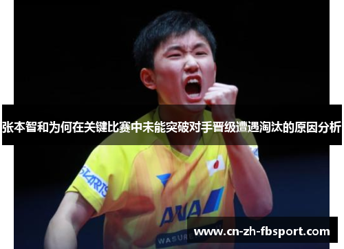 张本智和为何在关键比赛中未能突破对手晋级遭遇淘汰的原因分析 张本智和为何在关键比赛中未能突破对手晋级遭遇淘汰的原因分析