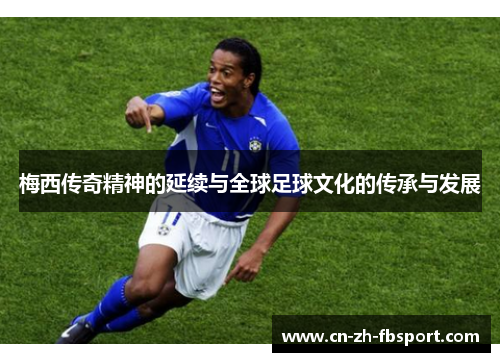 梅西传奇精神的延续与全球足球文化的传承与发展
