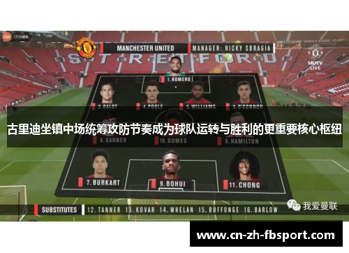 古里迪坐镇中场统筹攻防节奏成为球队运转与胜利的更重要核心枢纽